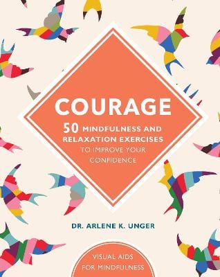 Arlene Unger: Courage: 50 Mindfulness and Relaxation Exercises to Improve Your Confidence [2016] hardback Hot on Sale